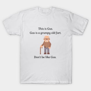 Don't be like Gus! T-Shirt